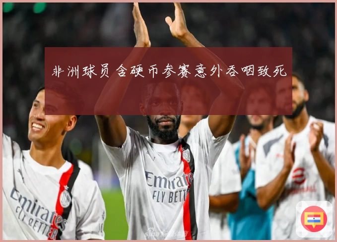 非洲球员含硬币参赛意外吞咽致死