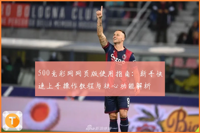 500竞彩网网页版使用指南：新手快速上手操作教程与核心功能解析