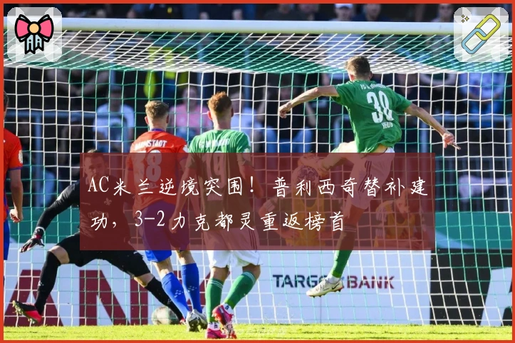 AC米兰逆境突围！普利西奇替补建功，3-2力克都灵重返榜首