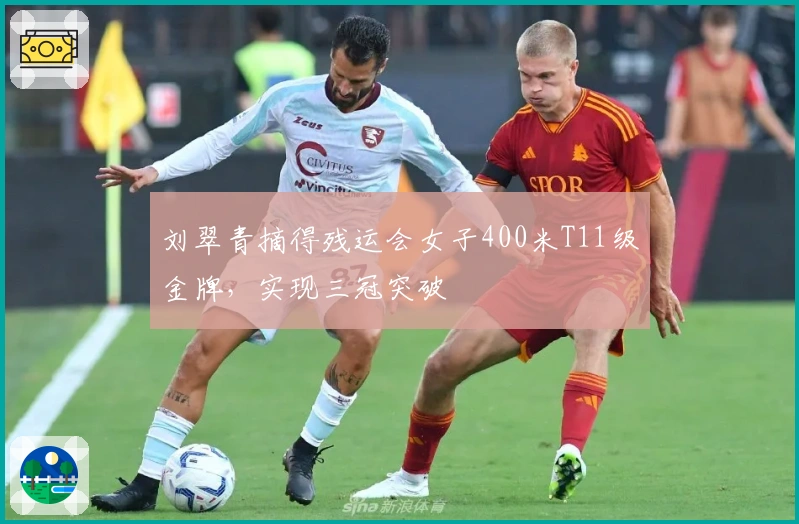 刘翠青摘得残运会女子400米T11级金牌，实现三冠突破